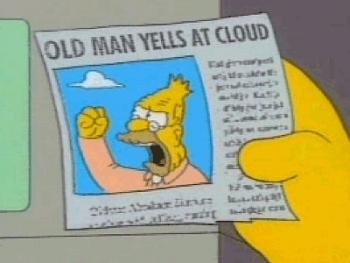 Click image for larger version. 

Name:	grandpa_simpson_yelling_at_cloud.jpg 
Views:	29 
Size:	30.8 KB 
ID:	8367