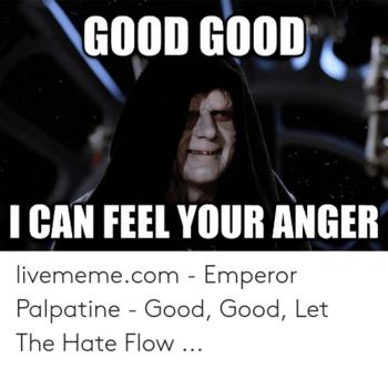 Click image for larger version. 

Name:	good-go0d-i-can-feel-your-anger-livememe-com-emperor-53535995.jpg 
Views:	42 
Size:	14.5 KB 
ID:	15764